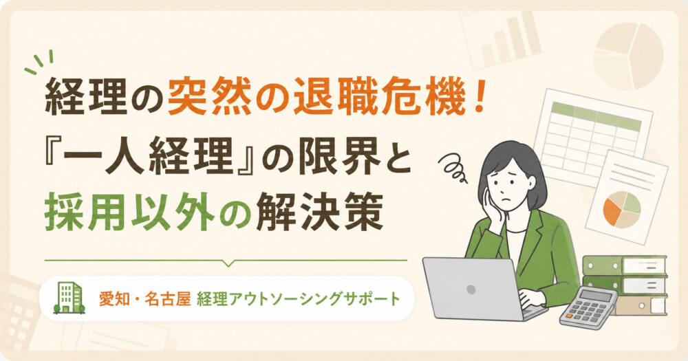 経理の突然の退職危機!「一人経理」の限界と採用以外の解決策 愛知・名古屋経理アウトソーシングサポート